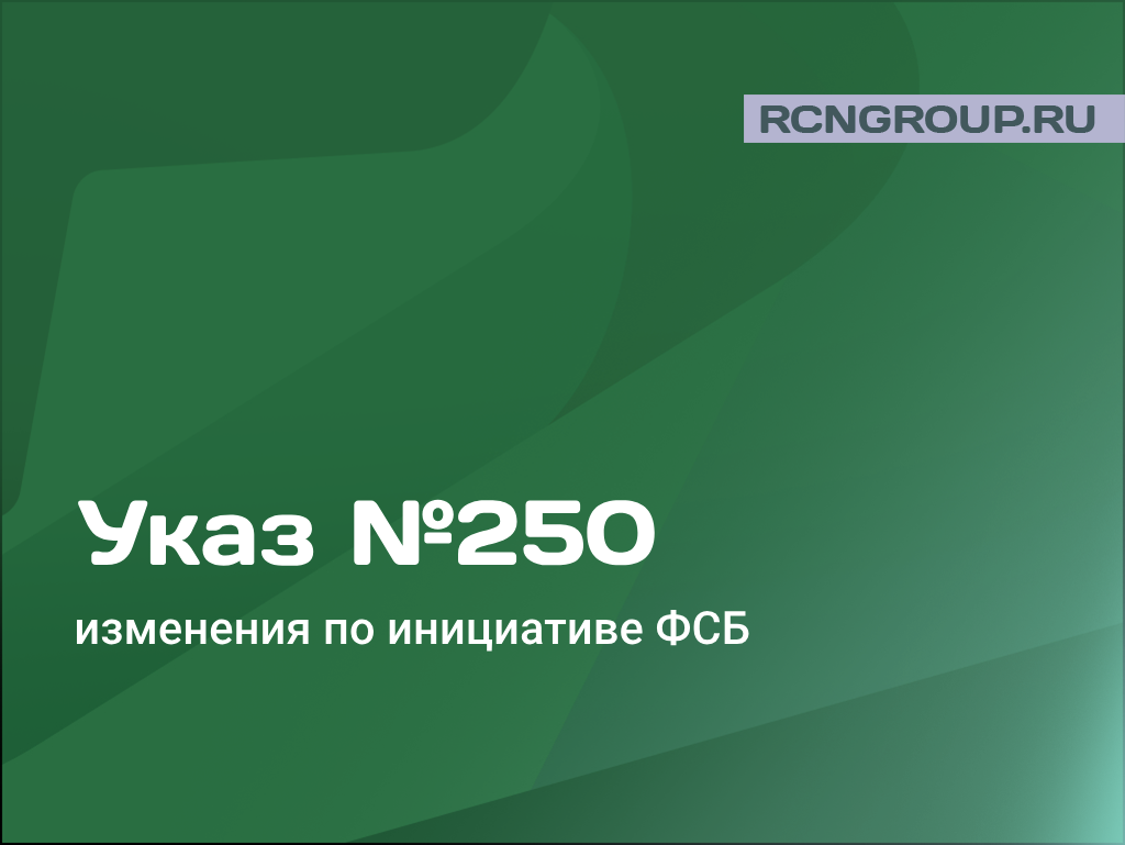 Изменения в Указ №250 от 01.05.2022г. по инициативе ФСБ