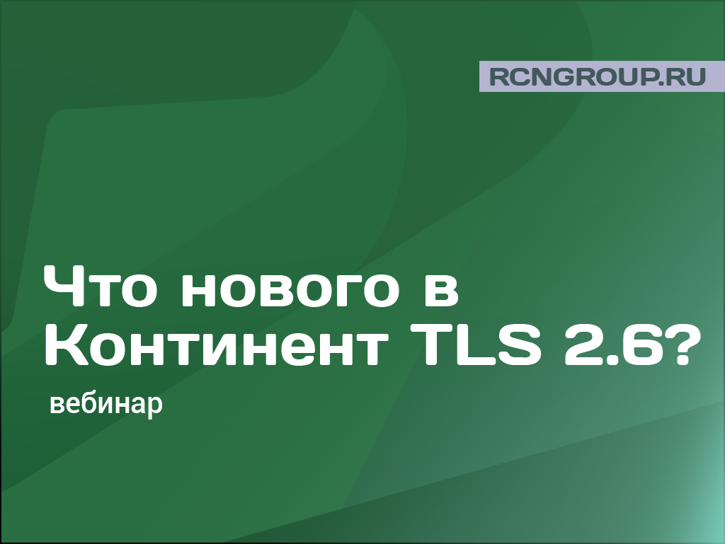 Вебинар «Что нового в Континент TLS 2.6?»